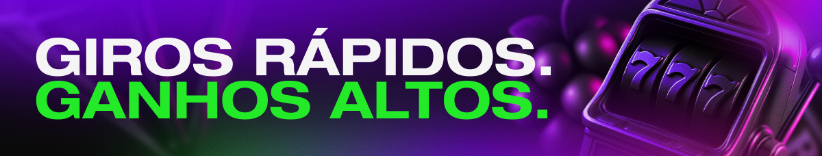 GIROS RÁPIDOS. GANHOS ALTOS.