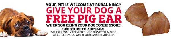 'YOUR PET IS WELCOME AT RURAL KING!* WHERE LEGALLY PERMITTED.NOT PERMITIED N OHIO, 'ATBUTLER, PA R WHERE OTHERWISE RESTRCTED. 