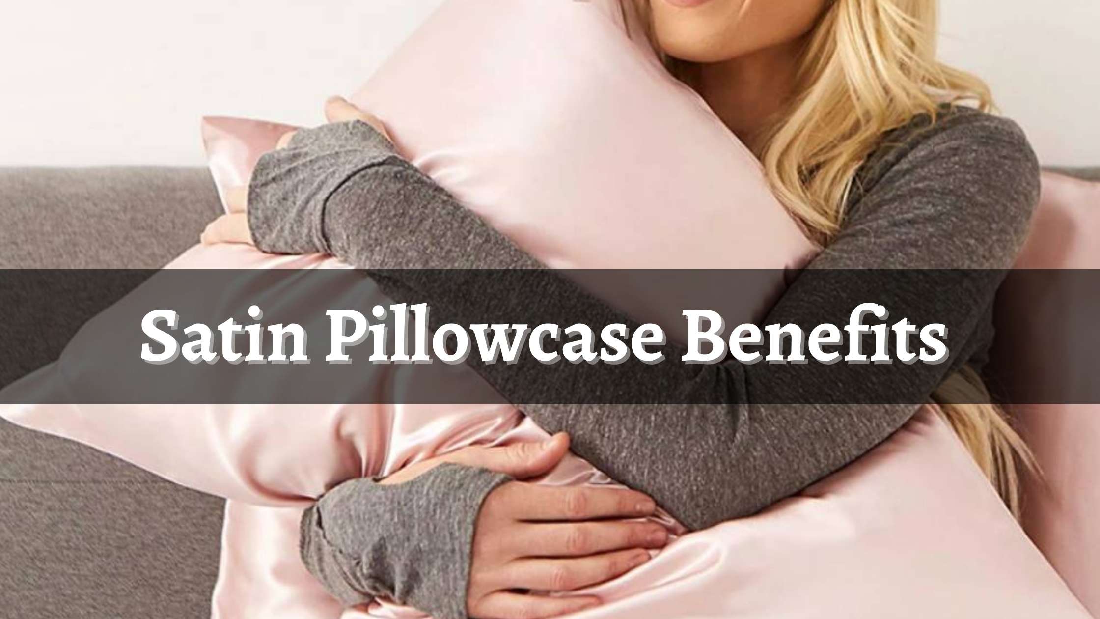 Satin Pillowcases Benefits for Hair and Skin Rockholder