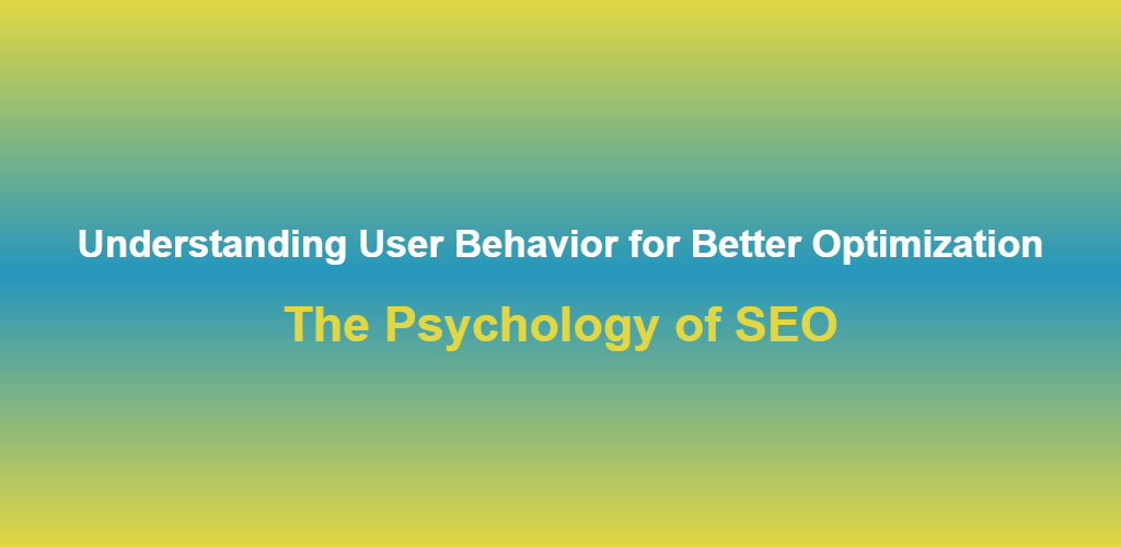 the-psychology-of-seo-understanding-user-behavior-for-better-optimization