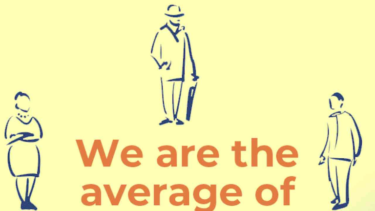 We are the average of the 5 people we spend the most time with.
