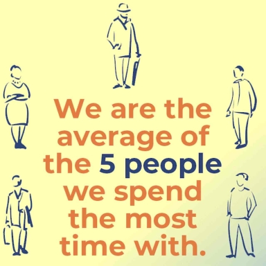 We are the average of the 5 people we spend the most time with.