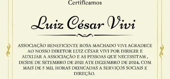 Associação Beneficente Rosa Machado Vivi agradece ao nosso diretor Luiz César Vivi por gerir e realizar ações sociais grátis em prol do próximo, com atuação desde de Setembro de 2021 até Dezembro de 2024, com mais de 5 mil horas de atuação social.