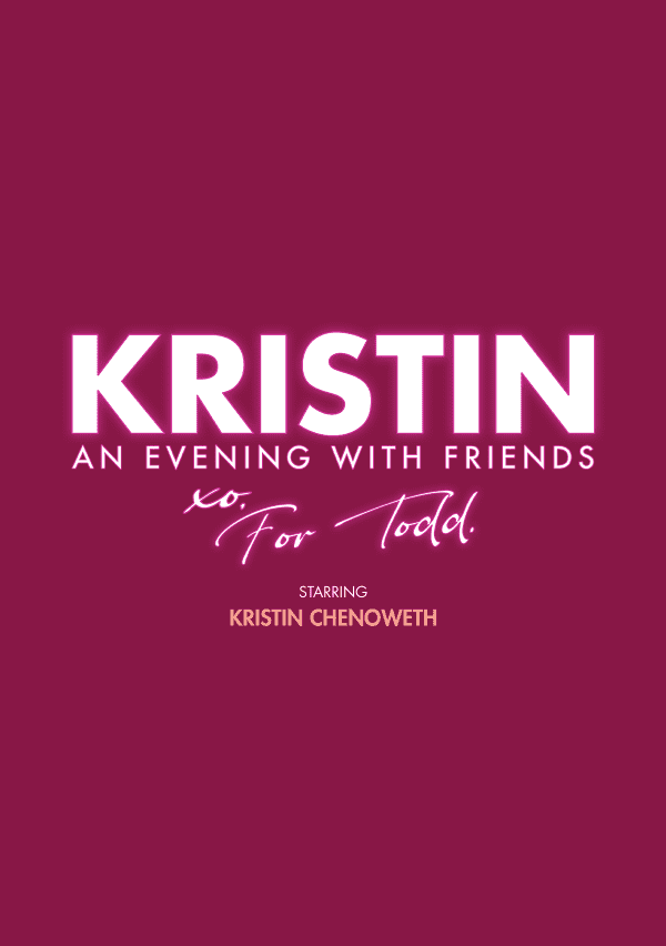 KRISTIN written in bold white font on top of AN EVENING WITH FRIENDS written in a smaller pink font. Below that it says XO, For Todd in a white script font. Below that says STARRING KRISTIN CHENOWETH 