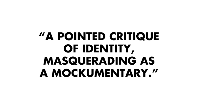 A POINTED CRTIQUE OF IDENTITY,  MASQUERADING AS  A MOCKUMENTARY.