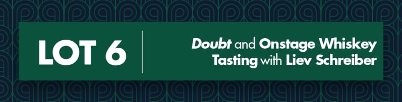 Lot 6: Doubt and Onstage Whiskey Tasting  with Liev Schreiber