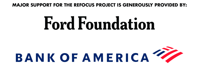 Major support for The Refocus Project is generously provided by the Ford Foundation and Bank of America.