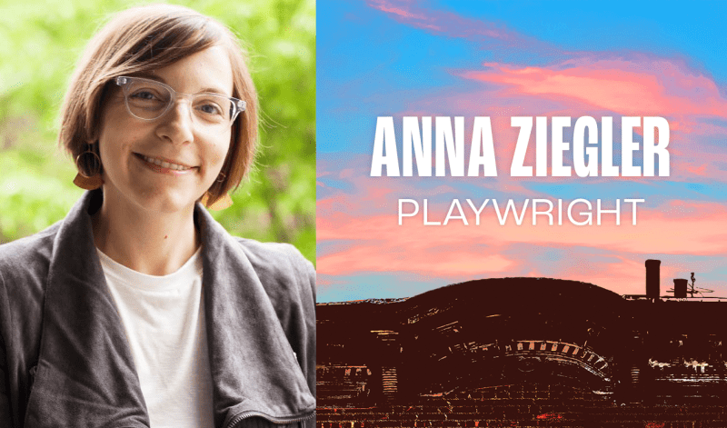 Anna Ziegler, Playwright. A light-skinned woman with a short, light-brown bob wears clear-framed glasses, a white shirt, and gray jacket. She smiles at the camera. 