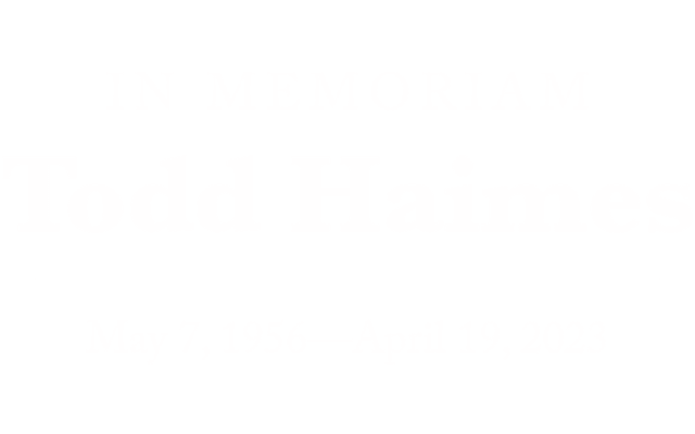 In Memoriam. Todd Haimes. May 7, 1956 — April 19, 2023