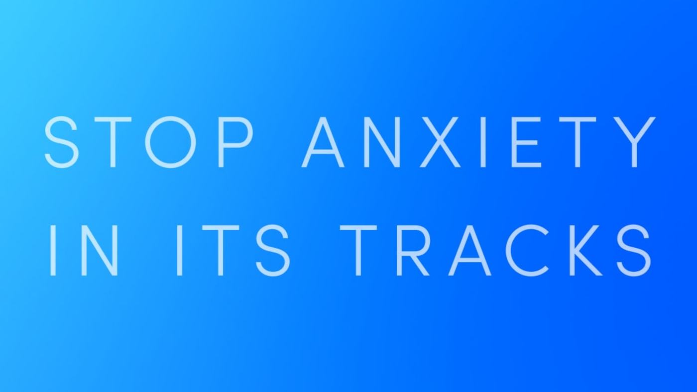 Stop Anxiety in Its Tracks