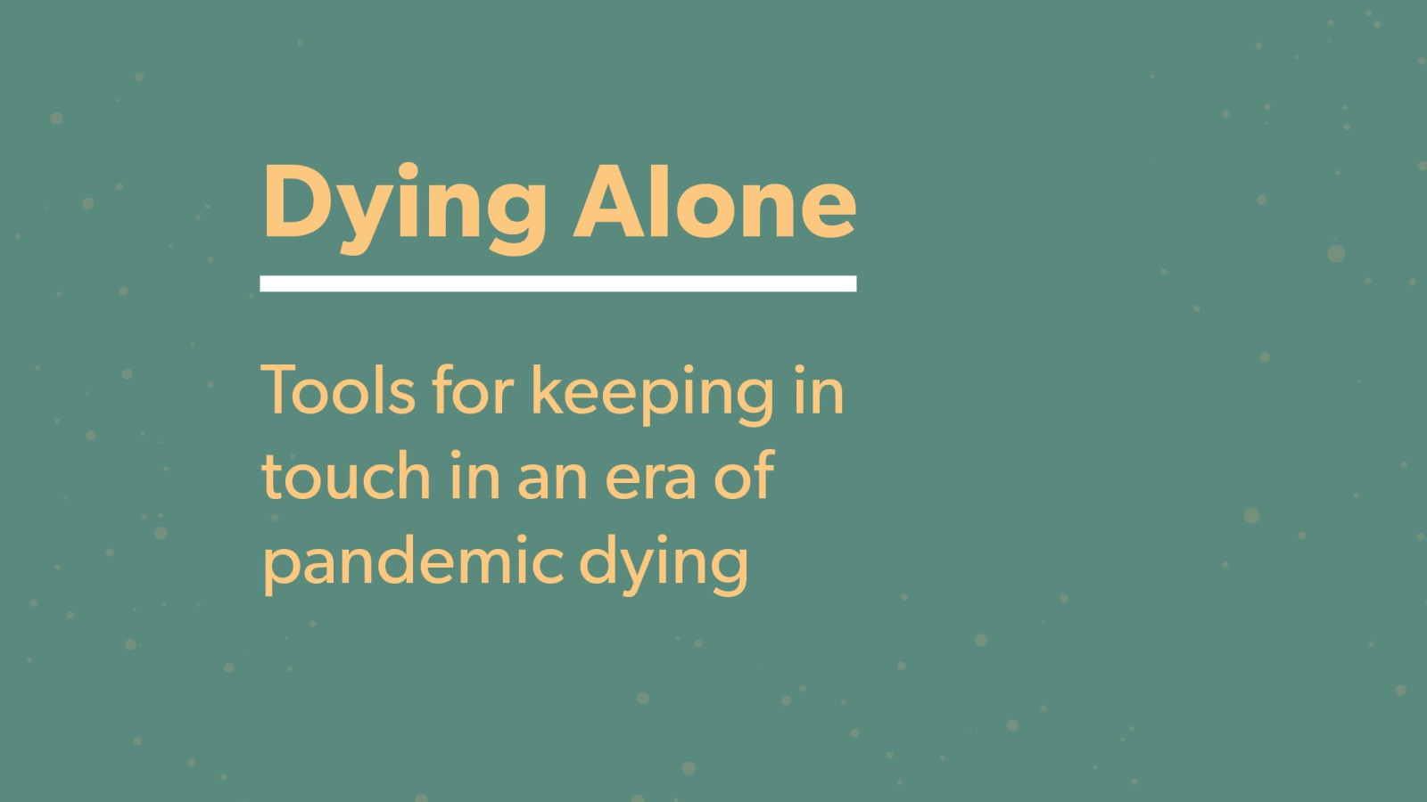 Dying Alone: Tools for Keeping in Touch in an Era of Pandemic Dying