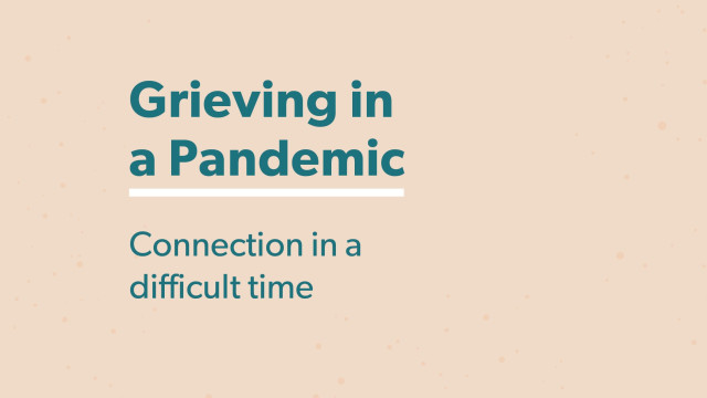 Grieving in a Pandemic: Connection in a Difficult Time