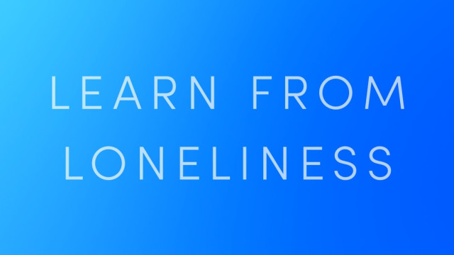 Learn From Loneliness