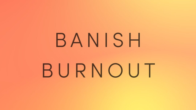 Banish Burnout