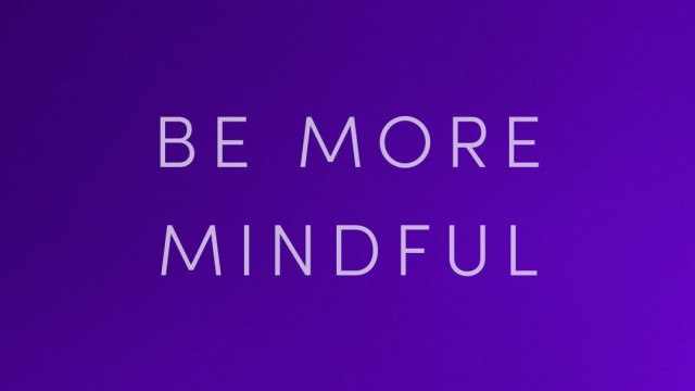 Be More Mindful