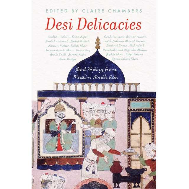 Desi Delicacies: Food Writing from Muslim South Asia 