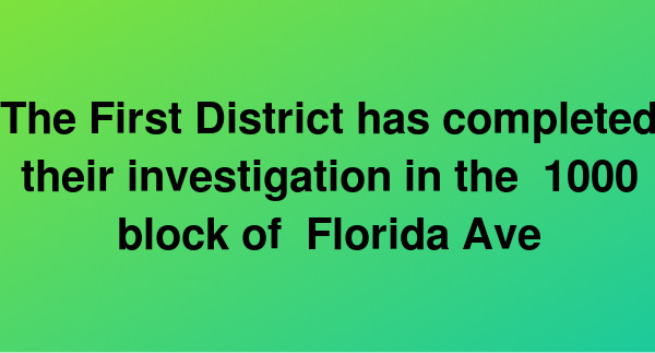 The First District has completed their investigation in the 1000 block