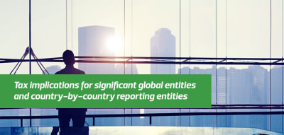 Tax implications for significant global entities and country-by-country reporting entities