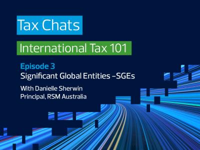 International Tax 101:  Significant Global Entities (SGEs)