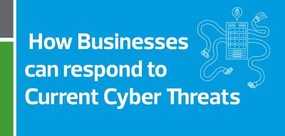  How businesses can respond to current cyber threats