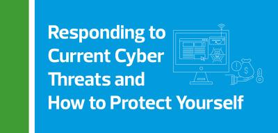 Responding to Current Cyber Threats and How to Protect Yourself