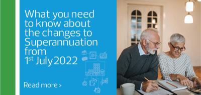 What You Need to know about the Changes to Superannuation from 1st July 2022