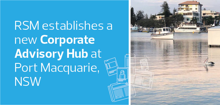 RSM establishes a new Corporate Advisory Hub at Port Macquarie, NSW