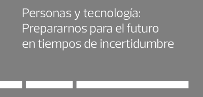 Personas y tecnología: Prepararnos para el futuro en tiempos de incertidumbre