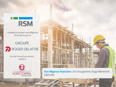 RSM a réalisé la vendor due diligence financière pour le Groupe Roger Delattre lors de l’ouverture de son capital à Nord Capital Partenaires