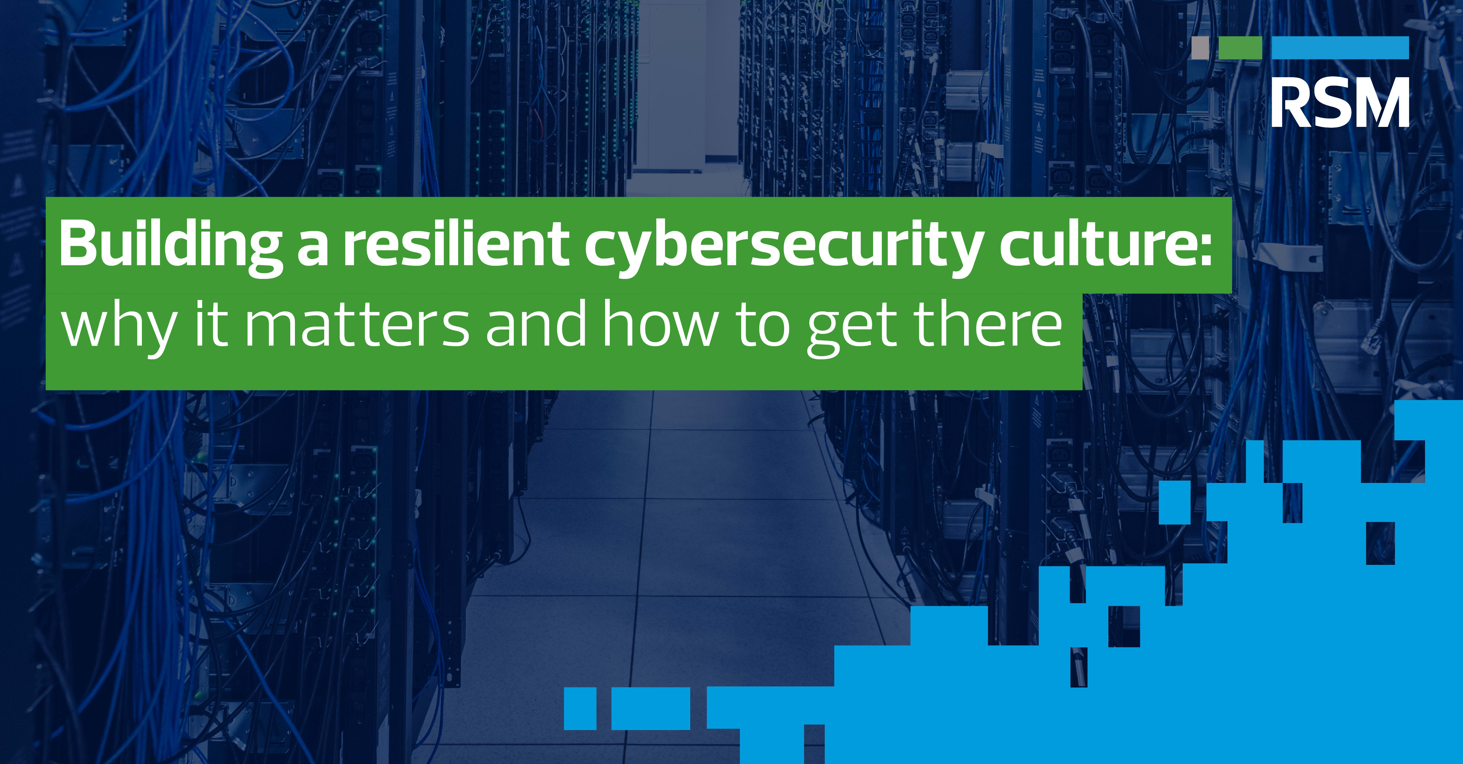 Building a resilient cybersecurity culture: why it matters and how to ...