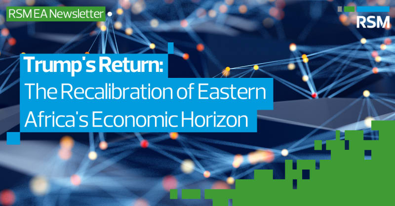 RSM EA Newsletter - The Recalibration of Eastern Africa's Economic Horizon in The Wake of Trump's Return