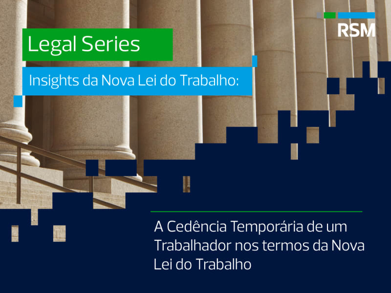 Insights da Nova Lei do Trabalho: A Cedência Temporária de um Trabalhador nos termos da Nova Lei do Trabalho