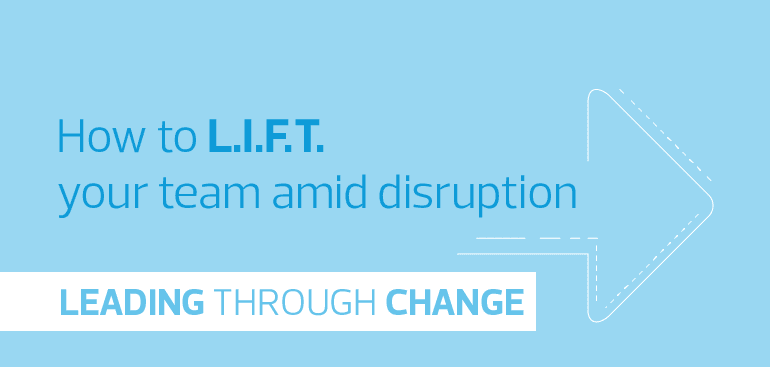 How to L.I.F.T. your team amid disruption - Part 1