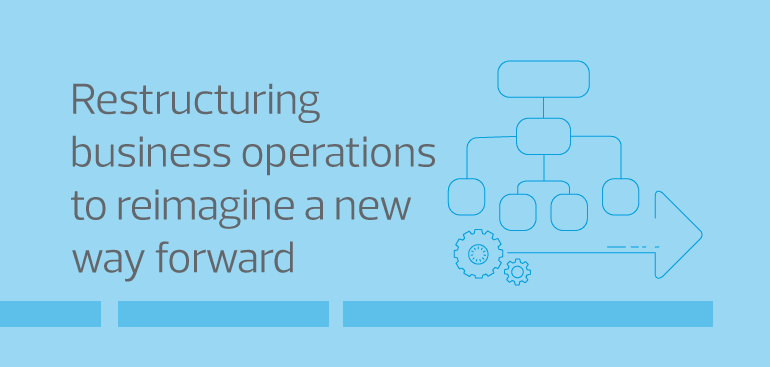 Restructuring business operations to reimagine a new way forward