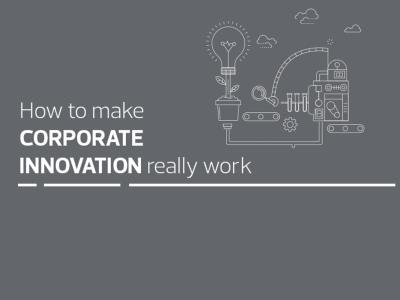 How to make corporate innovation really work