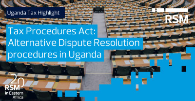 Uganda Tax Alert - Tax Procedures Act: Alternative Dispute Resolution procedures in Uganda