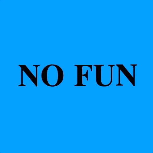 no fun