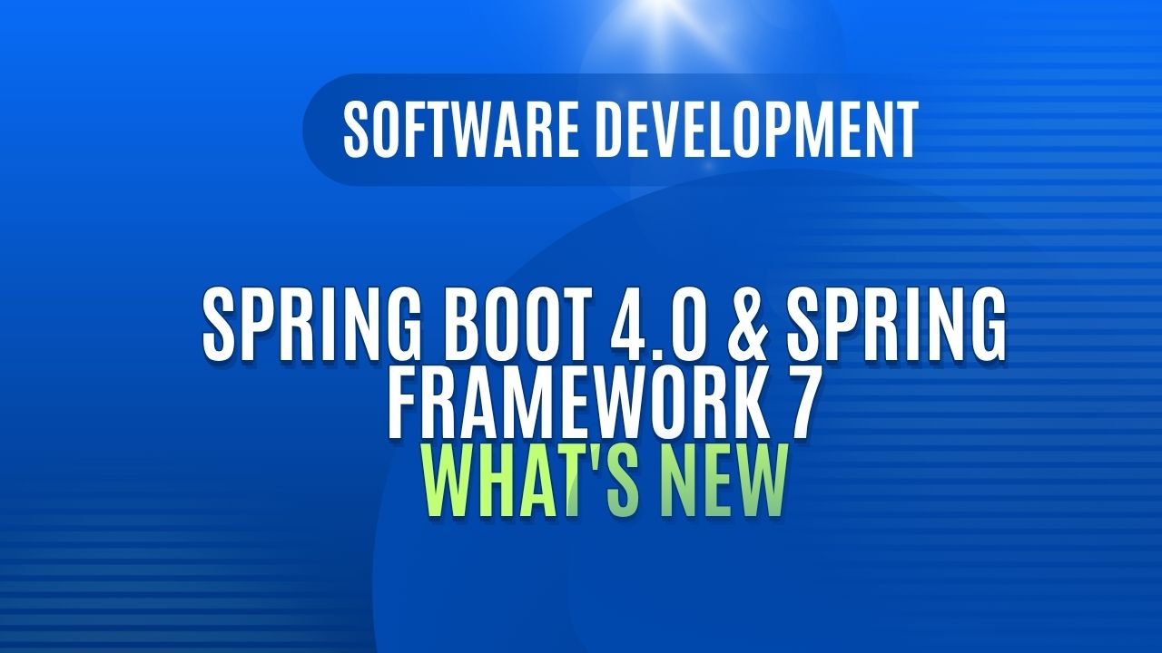 What is New in Spring Boot 4.0 and Spring Framework 7: Migration Guide and New Features