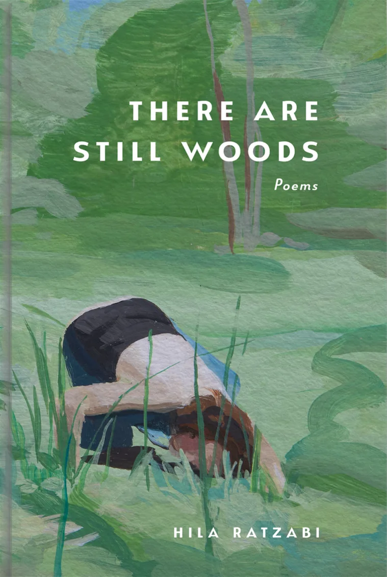 Person kneeling with head down in grass, surrounded by greenery. Text: "There Are Still Woods, Poems." Name: Hila Ratzabi.