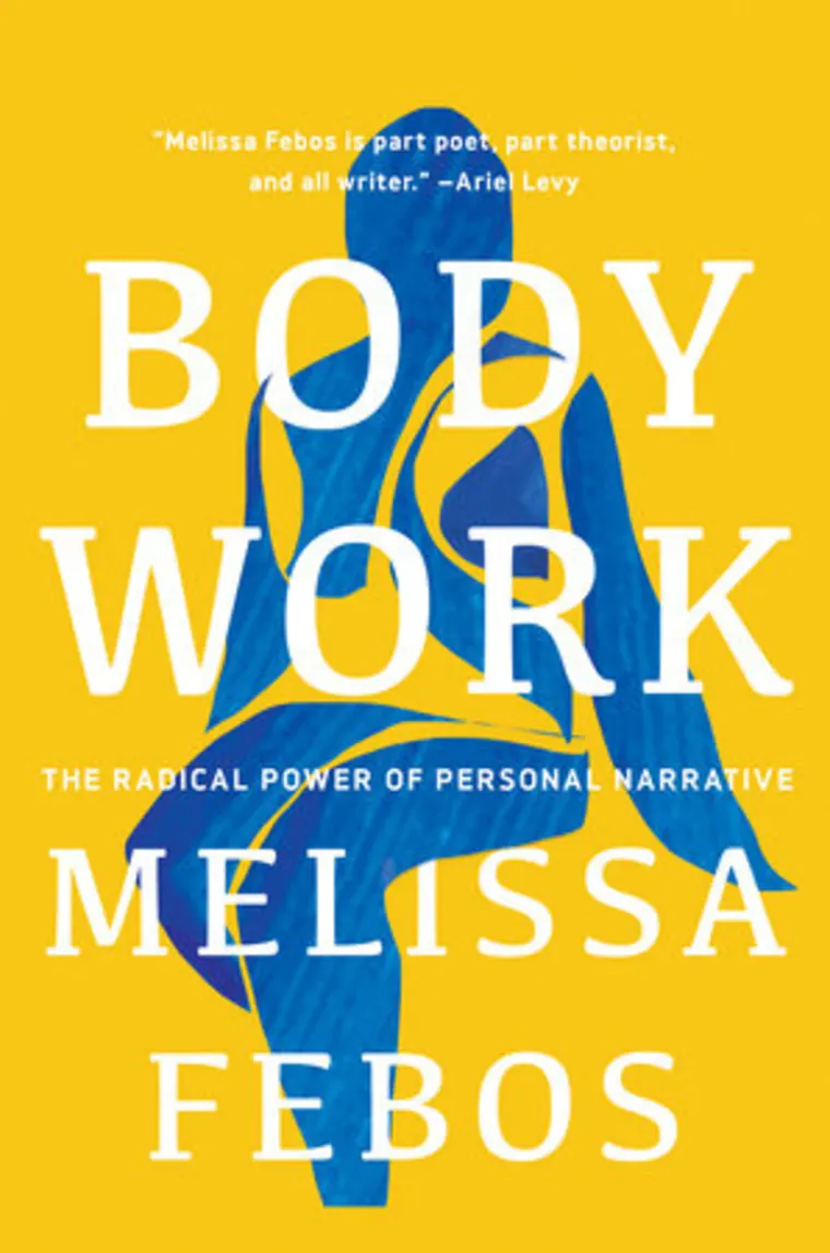 Book cover with abstract blue figure on yellow background. Text: "Body Work" by Melissa Febos, with a quote by Ariel Levy.