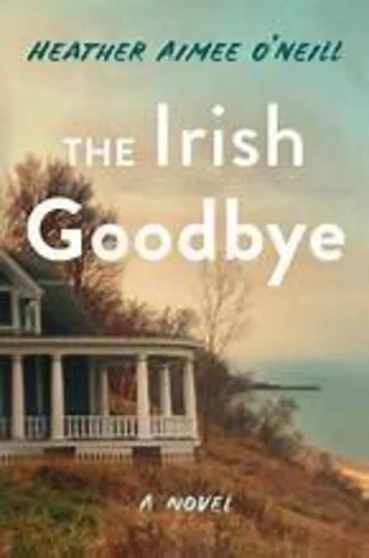 Book cover of "The Irish Goodbye" by Heather Aimee O'Neill, featuring a house with white columns by a shore, with trees and a cloudy sky.