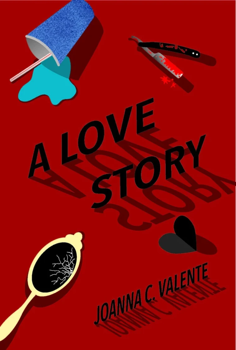 Red book cover with the title "A Love Story." Features a spilled cup, a razor, a cracked mirror, and half a black heart. Author: Joanna C. Valente.