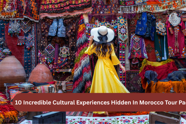 10 Incredible Cultural Experiences Hidden In Morocco Tour Packages