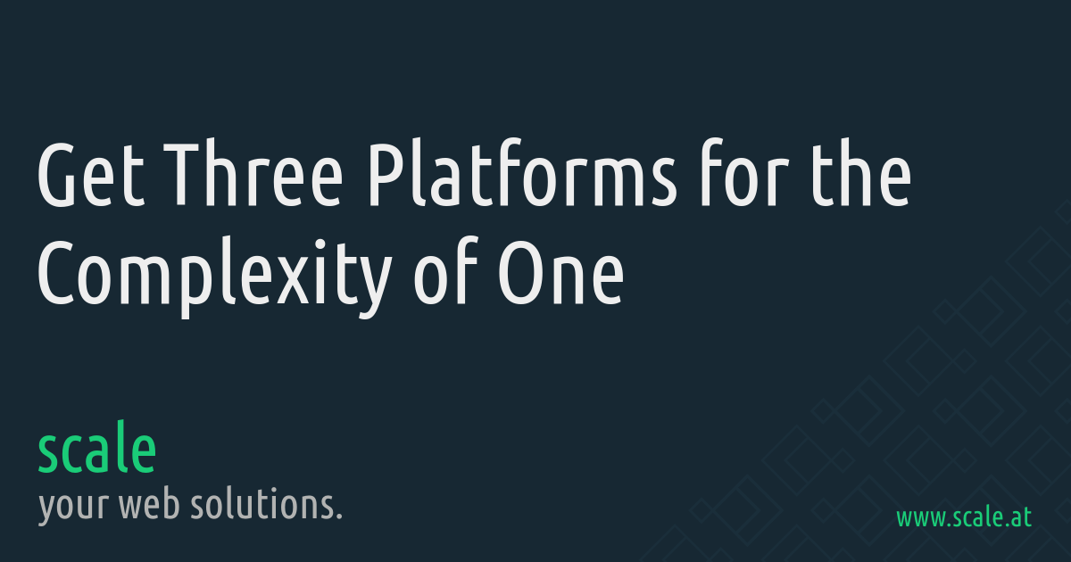 Get Three Platforms for the Complexity of One | scale – your web solutions.