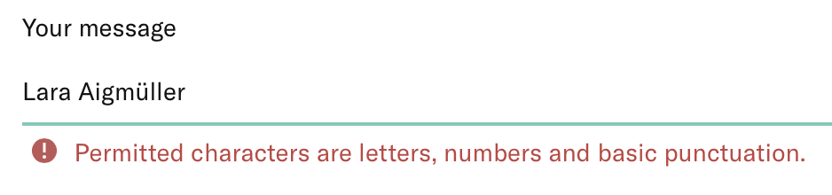 A screenshot of an input field where I entered my name “Lara Aigmüller” and the validation says it’s invalid because only letters, numbers and basic punctuation is permitted.