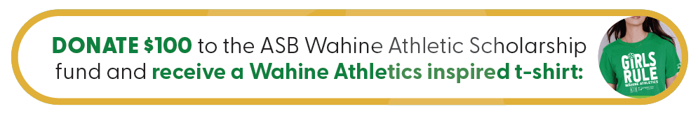 Donate $100 to the ASB Wahine Athletic Scholarship find and receive a Wahine Athletics inspired t-shirt.