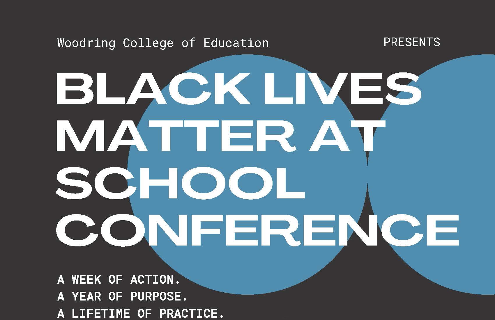 Graphic text that reads Woodring College of Education Presents Black Lives Matter At School Conference. A week of action. A year of purpose. A lifetime of practice.