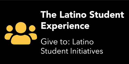 The Latino Student Experience- Give to Latino Student Initiatives