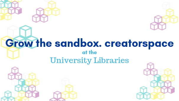 Grow the sandbox. creatorspace at the University Libraries! Image