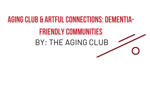 Aging Club & Artful Connections: Dementia-Friendly Communities